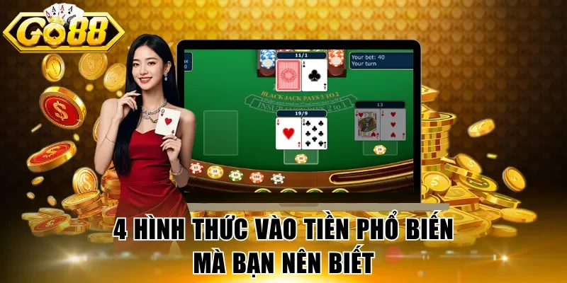 4 hình thức vào tiền phổ biến mà bạn nên biết