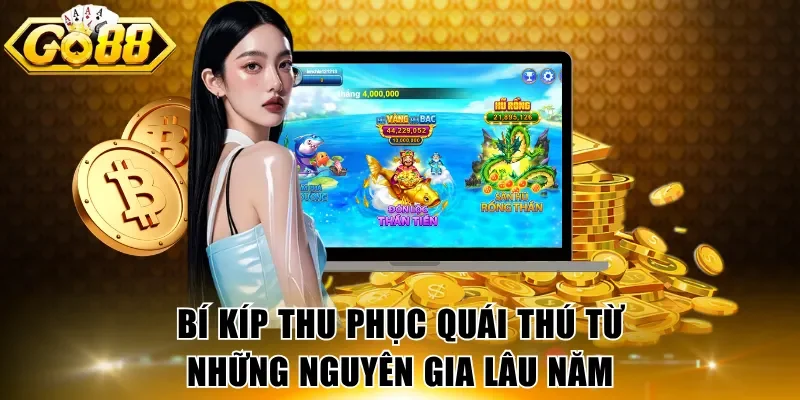 Bí kíp thu phục quái thú từ những nguyên gia lâu năm
