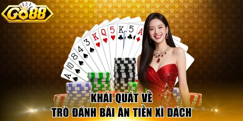 Khái quát về trò đánh bài ăn tiền Xì Dách